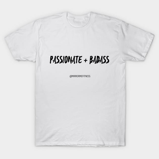 PASSIONATE + BADASS T-Shirt by MirrorMeFitness